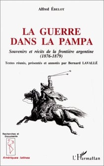 La guerre dans la pampa - souveniers et récits de la frontière argentine
