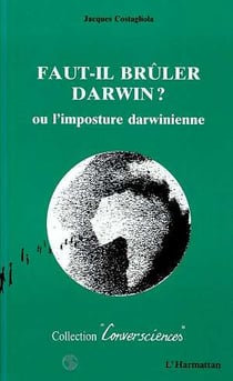 Faut-il brûler Darwin ? : L'imposture darwinienne