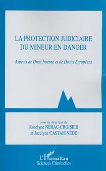 La protection judiciaire du mineur en danger - aspects de droit interne et de droits européens