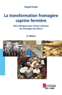 La transformation fromagère caprine fermière - bien fabriquer pour mieux valoriser ses fromages de chèvre (2e édition)