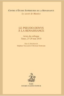 Le pseudo-Denys à la Renaissance - actes du colloque Tours, 27-29 mai 2010