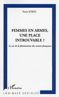 FEMMES EN ARMES, UNE PLACE INTROUVABLE : Le cas de la féminisation des armées françaises