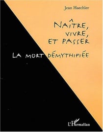 Naître, vivre, et passer : La mort démythifiée