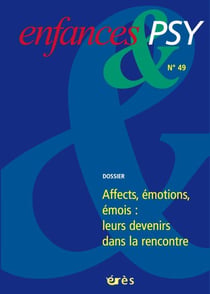 Enfances et psy n.49 : affects, émotions, émois : leurs devenirs dans la rencontre
