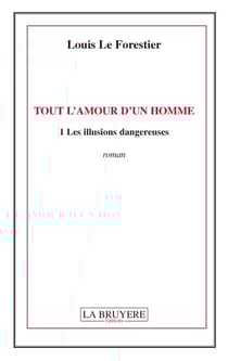 Tout l'amour d'un homme Tome 1 - les illusions dangereuses