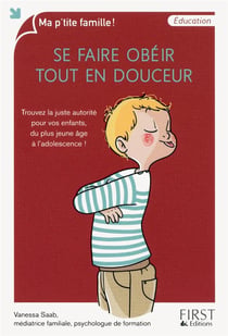 Se faire obéir tout en douceur - trouvez la juste autorité pour vos enfants, du plus jeune âge à l'adolescence !