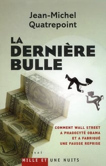 La dernière bulle - comment Wall Street a phagocyté Obama et a fabriqué une fausse reprise