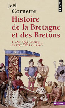 Histoire de la Bretagne et des Bretons Tome 1 - des âges obscurs au règne de Louis XIV
