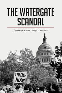 The watergate scandal : the conspiracy that brought down nixon