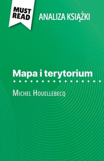 Mapa i terytorium ksiazka Michel Houellebecq (Analiza ksiazki) : Pelna analiza i szczególowe podsumowanie pracy