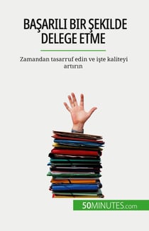 Basarili bir sekilde delege etme : Zamandan tasarruf edin ve iste kaliteyi artirin