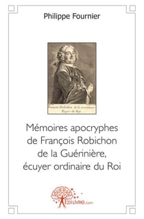 Memoires apocryphes de francois robichon de la gueriniere, ecuyer ordinaire du roi