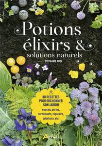 Potions, élixirs et solutions naturelles - 80 recettes pour bichonner son jardin