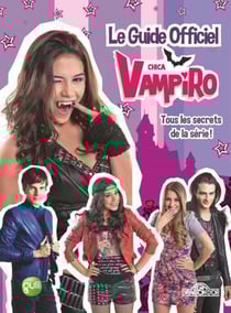 Chica Vampiro : le guide officiel - tous les secrets de la série !