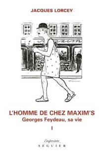 Georges Feydeau, sa vie t.1 - l'homme de chez Maxim's