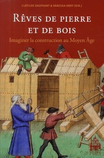 Rêves de pierre et de bois - imaginer la construction au Moyen Age