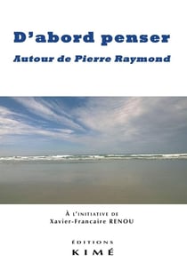 D'abord penser - autour de Pierre Raymond