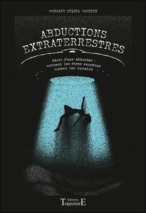 Abductions extraterrestres : Récit d'une expérienceuse - Comment les êtres exogènes mutent les humains