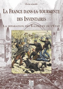 La France dans la tourmente des inventaires - la séparation des Eglises et de l'Etat