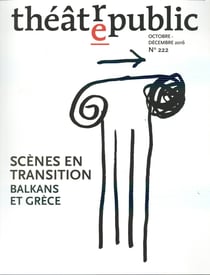 Théâtre Public n.222 : scènes en transition - Balkans et Grèce
