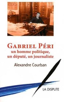 Gabriel Péri - un homme politique, un député, un journaliste