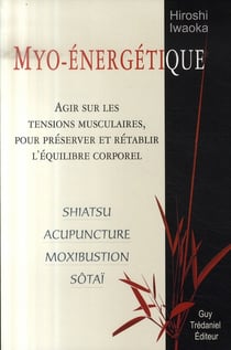 Myo-énergétique - agir sur les tensions musculaires pour préserver et rétablir l'équilibre corporel