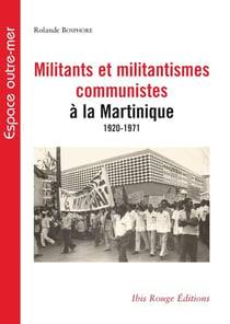 Militants et militantismes communistes à la Martinique - 1920-1971