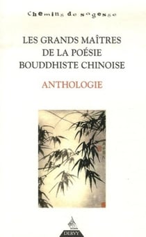 Les grands maîtres de la poésie bouddhiste chinoise - anthologie