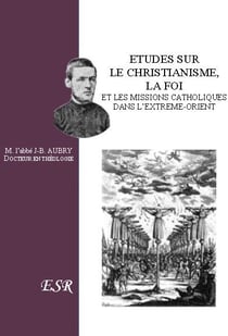Études sur le christianisme, la foi et les missions catholiques dans l'extrème-orient