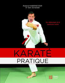 Karaté pratique - du débutant à la ceinture noire