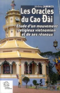 Les oracles du Cao Dài : Étude d'un mouvement religieux vietnamien et de ses réseaux