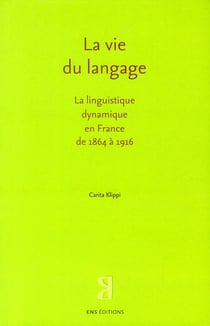 La vie du langage - la linguistique dynamique en France de 1864 à 1916