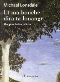 Et ma bouche dira ta louange - mes plus belles prières