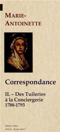 Correspondance Tome 2 - des Tuileries à la Conciergerie - 1788-1793