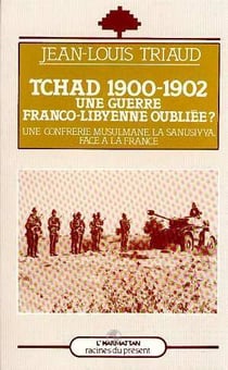 Tchad 1900-1902 - une guerre franco-libyenne oubliée? une confrerie musulmane, la sanusiyya, face à la France
