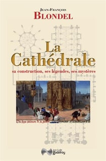 La cathédrale - sa construction, ses légendes, ses mystères