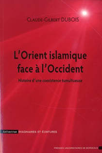 L'orient islamique face à l'Occident - histoire d'une coexistence tumultueuse