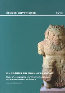 Le "seigneur aux lions" d'amathonte - étude d'iconographie et d'histoire des religions des statues trouvées sur l'agora
