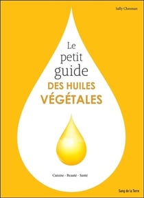 Le petit guide des huiles végétales - cuisine, beauté, santé