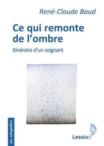 Ce qui remonte de l'ombre - itinéraire d'un soignant