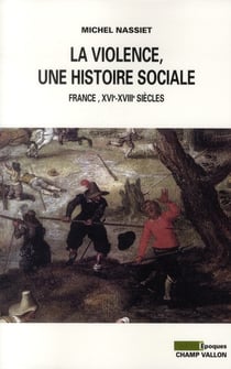 La violence, une histoire sociale - France, XVIe-XVIIIe siècles