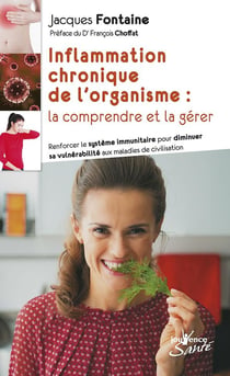 Inflammation chronique de l'organisme : la comprendre et la gérer - renforcer le système immunitaire pour diminuer sa vulnérabilité aux maladies de civilisation