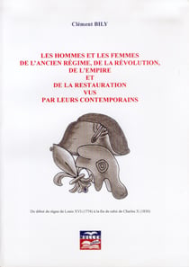 Les hommes et les femmes de l'Ancien régime, de la Révolution, de l'Empire et de la Restauration vus par leurs contemporains - du début du règne de Louis XVI (1774) à la fin de celui de Charles X (1830)
