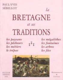 La bretagne et ses traditions, paysans, pêcheurs, métiers, trépas, mégalithes, fontaines, arbres, ..