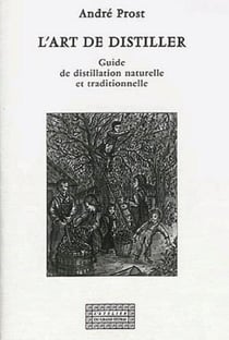 L'art de distiller - guide de distillation naturelle et traditionnelle