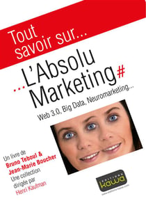 Tout savoir sur... - l'absolu marketing : web 3.0, big data, neuromarketing...