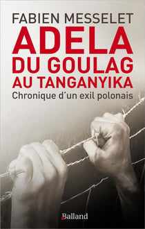 Adela, du goulag au Tanganyika - chronique d'un exil polonais
