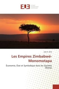 Les empires Zimbabwe-Monomotapa : Economie, etat et Symbolique dans les Societes Shonas