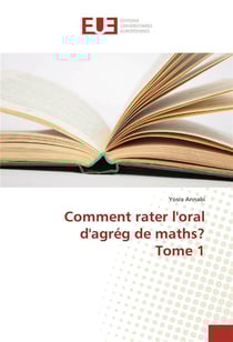 Comment rater l'oral d'agrég de maths ? t.1
