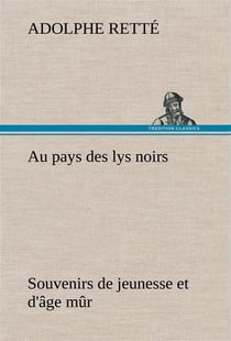 Au pays des lys noirs souvenirs de jeunesse et d'age mur